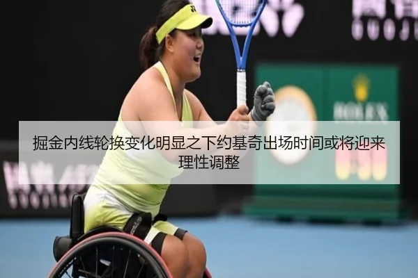 掘金内线轮换变化明显之下约基奇出场时间或将迎来理性调整